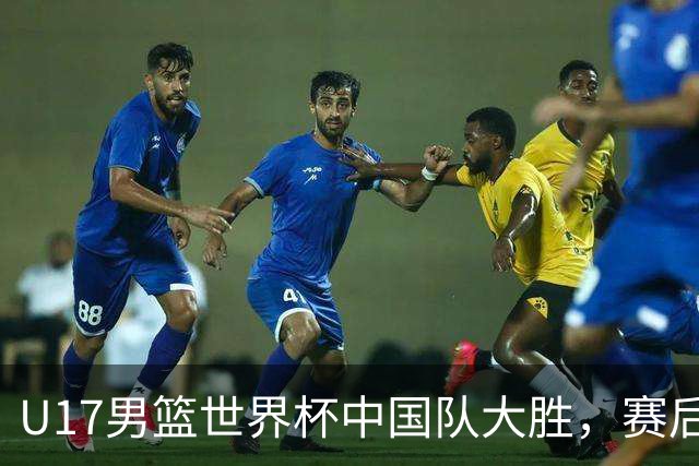 U17男篮世界杯中国队大胜，赛后评分1人最佳2人优秀，最差之人出炉